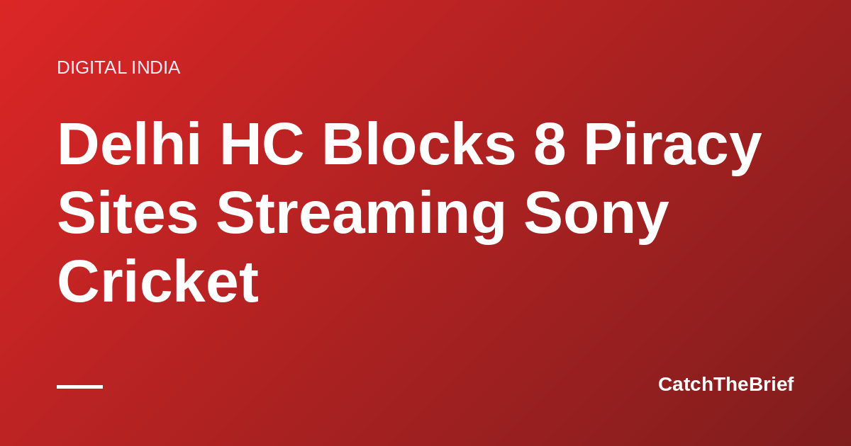 Delhi HC Blocks 8 Piracy Sites Streaming Sony Cricket