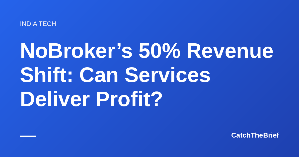 NoBroker’s 50% Revenue Shift: Can Services Deliver Profit?
