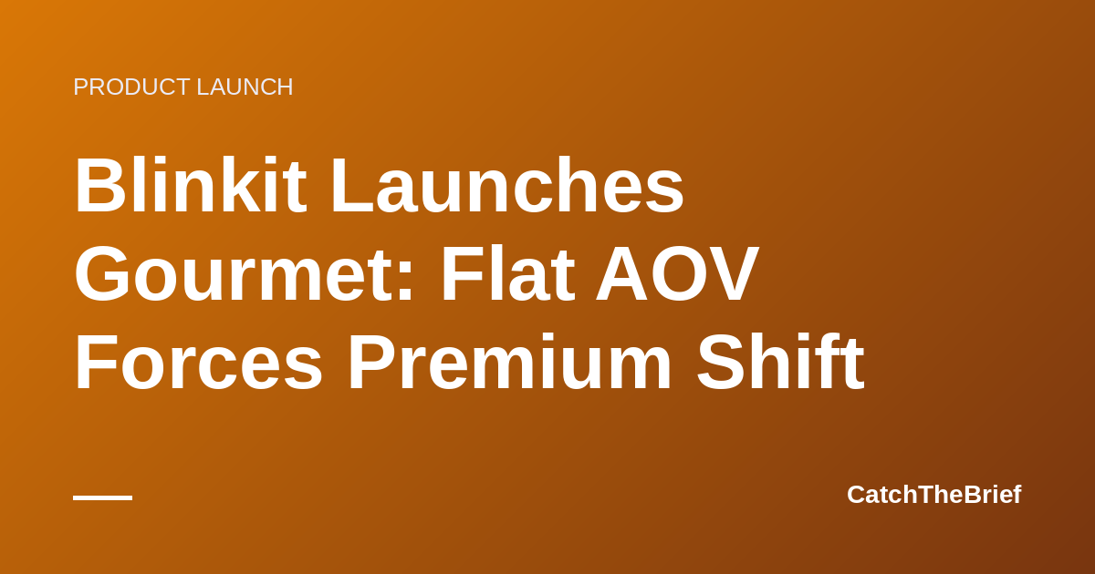Blinkit Launches Gourmet: Flat AOV Forces Premium Shift
