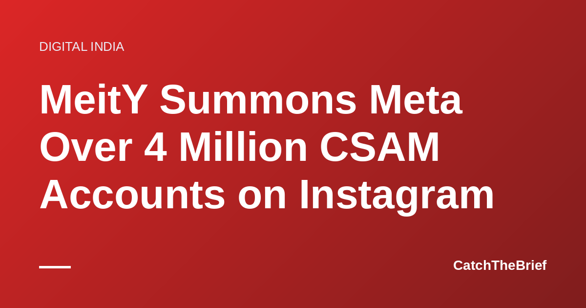 MeitY Summons Meta Over 4 Million CSAM Accounts on Instagram