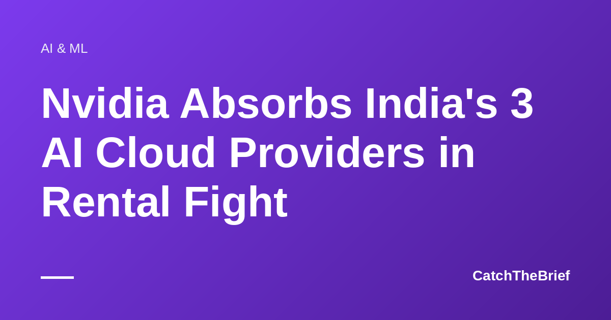 Nvidia Absorbs India's 3 AI Cloud Providers in Rental Fight