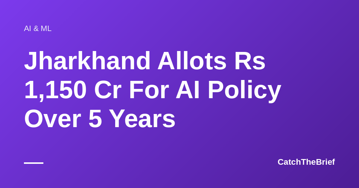 Jharkhand Allots Rs 1,150 Cr For AI Policy Over 5 Years