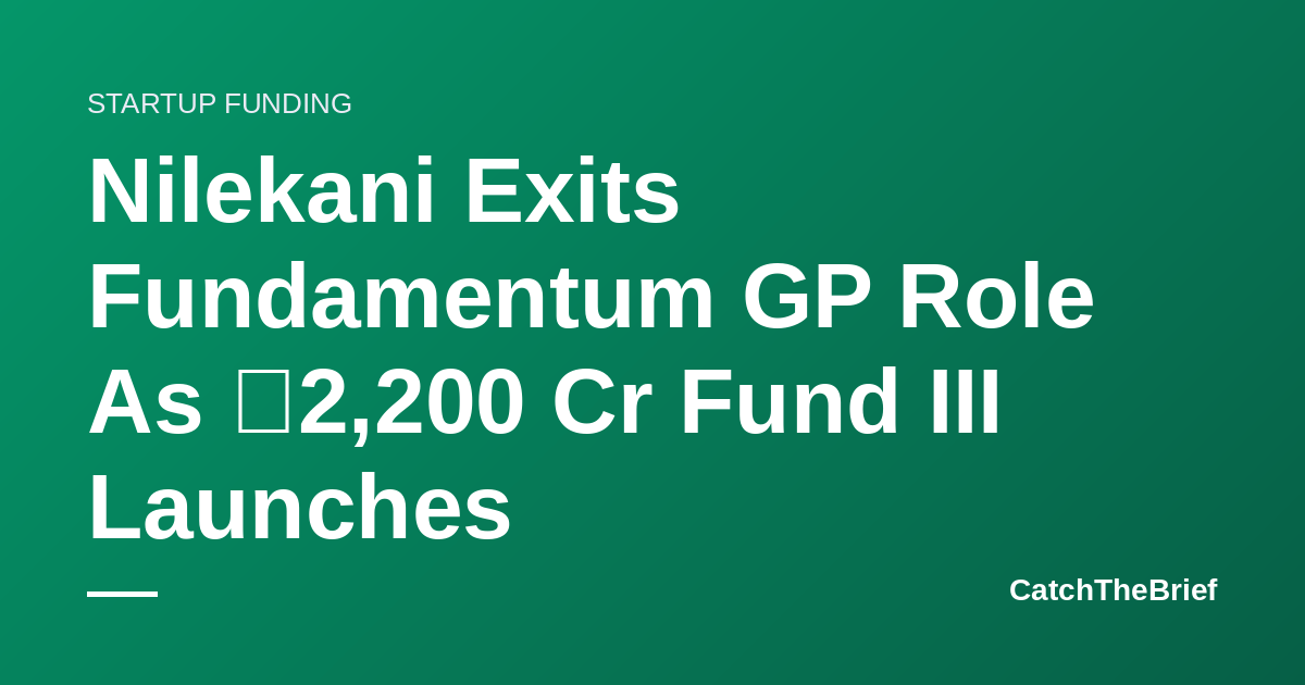 Nilekani Exits Fundamentum GP Role As ₹2,200 Cr Fund III Launches
