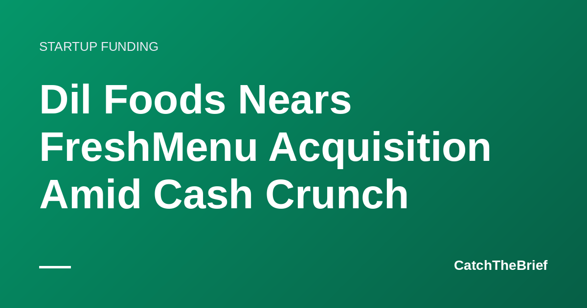 Dil Foods Nears FreshMenu Acquisition Amid Cash Crunch