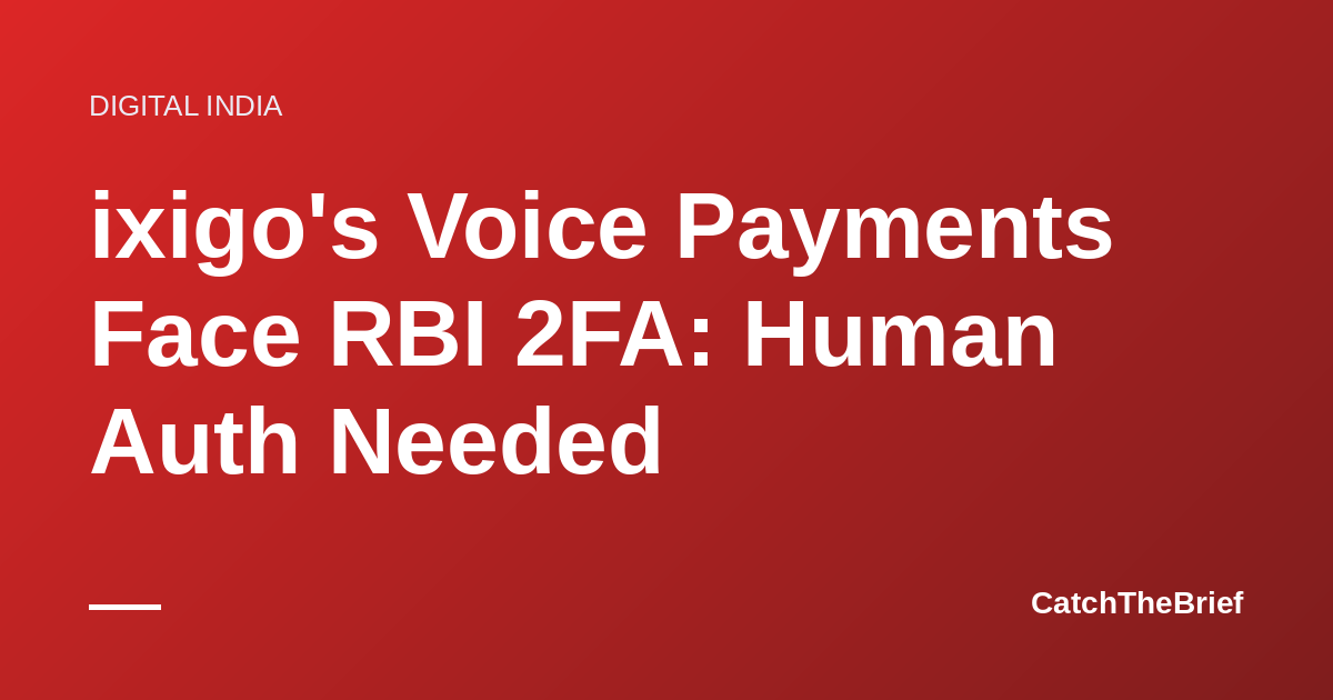 ixigo's Voice Payments Face RBI 2FA: Human Auth Needed