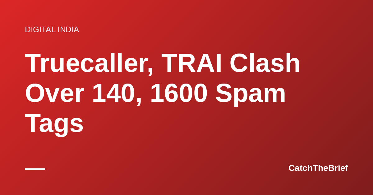 Truecaller, TRAI Clash Over 140, 1600 Spam Tags