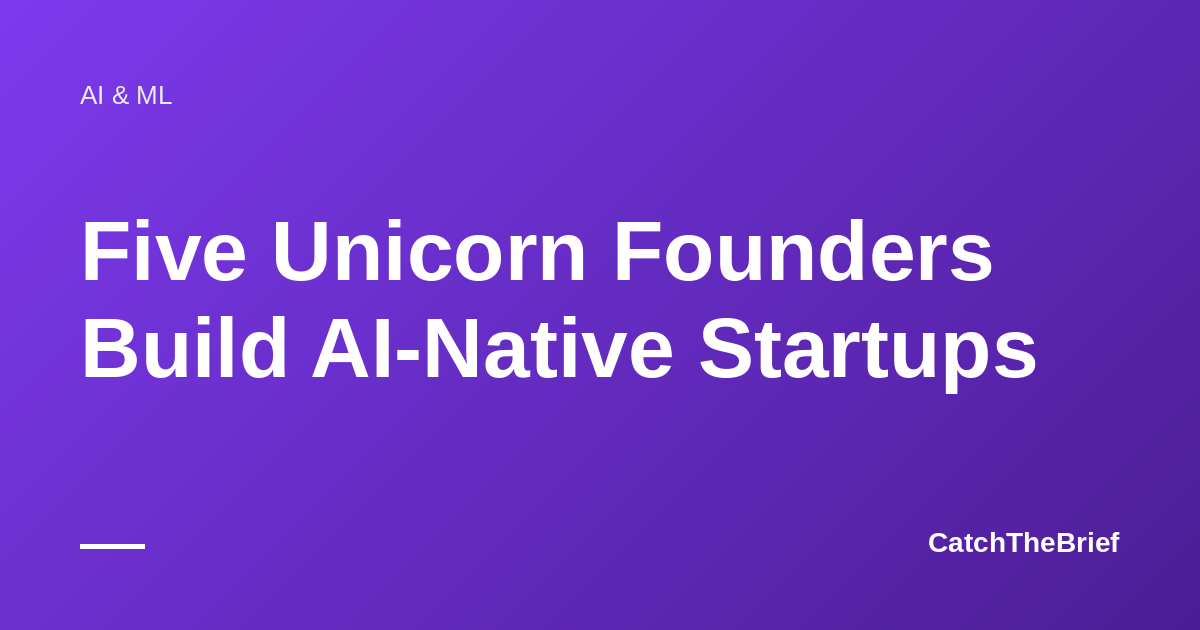 Five Unicorn Founders Build AI-Native Startups