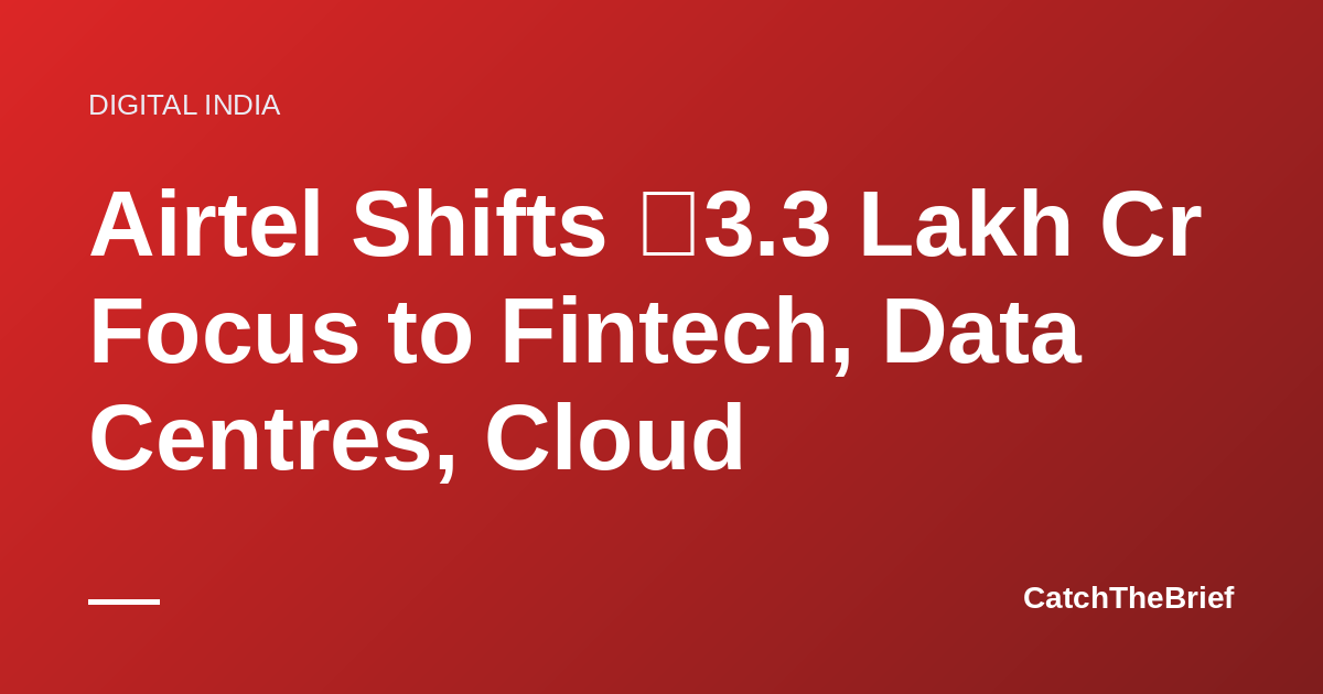 Airtel Shifts ₹3.3 Lakh Cr Focus to Fintech, Data Centres, Cloud