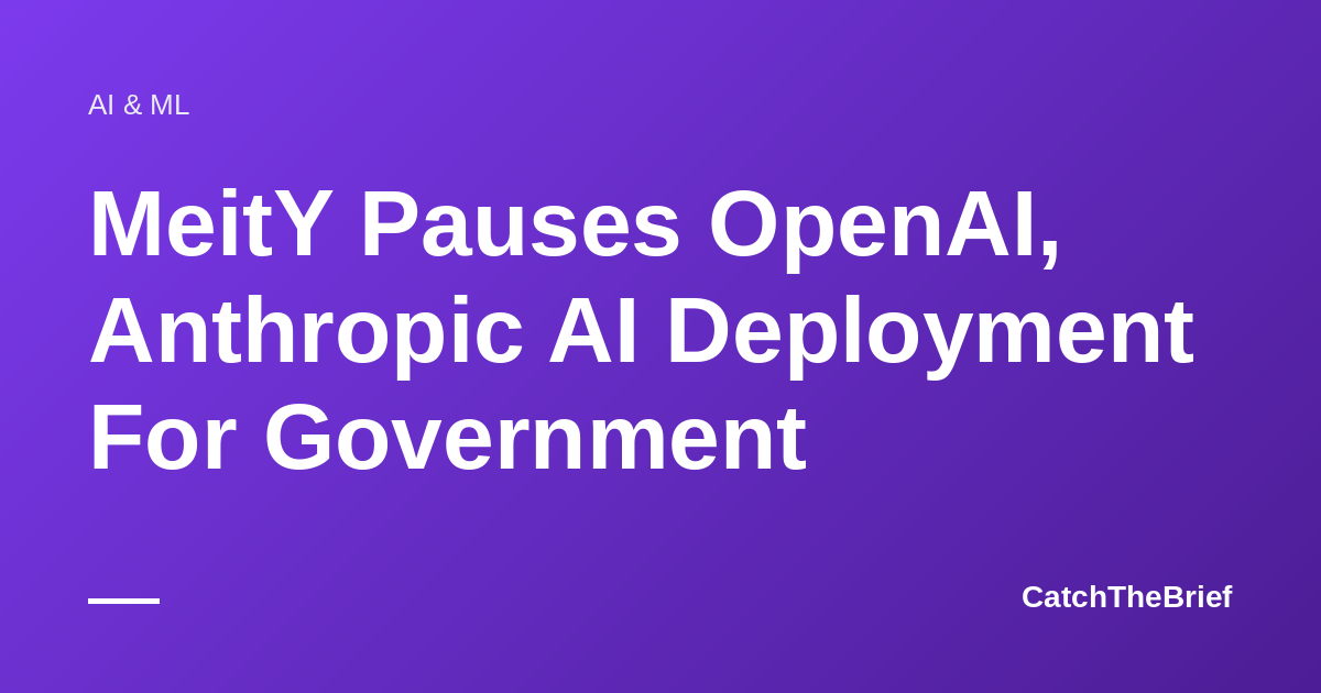 MeitY Pauses OpenAI, Anthropic AI Deployment For Government