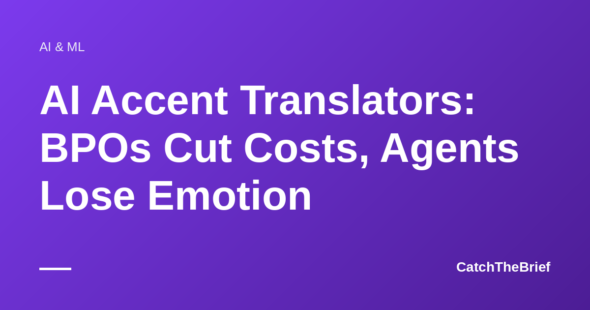AI Accent Translators: BPOs Cut Costs, Agents Lose Emotion