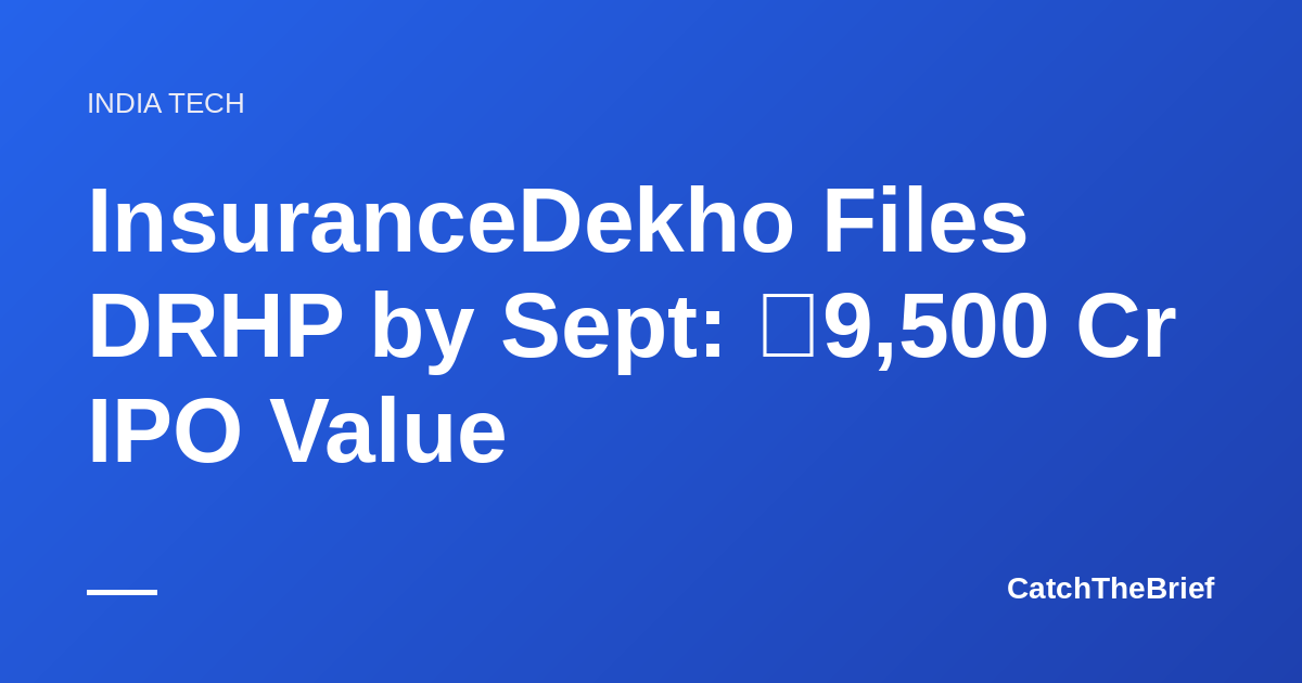 InsuranceDekho Files DRHP by Sept: ₹9,500 Cr IPO Value