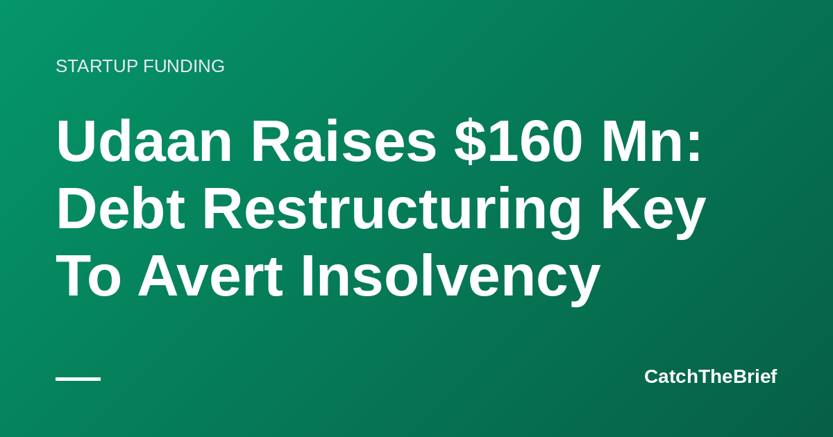 Udaan Raises $160 Mn: Debt Restructuring Key To Avert Insolvency