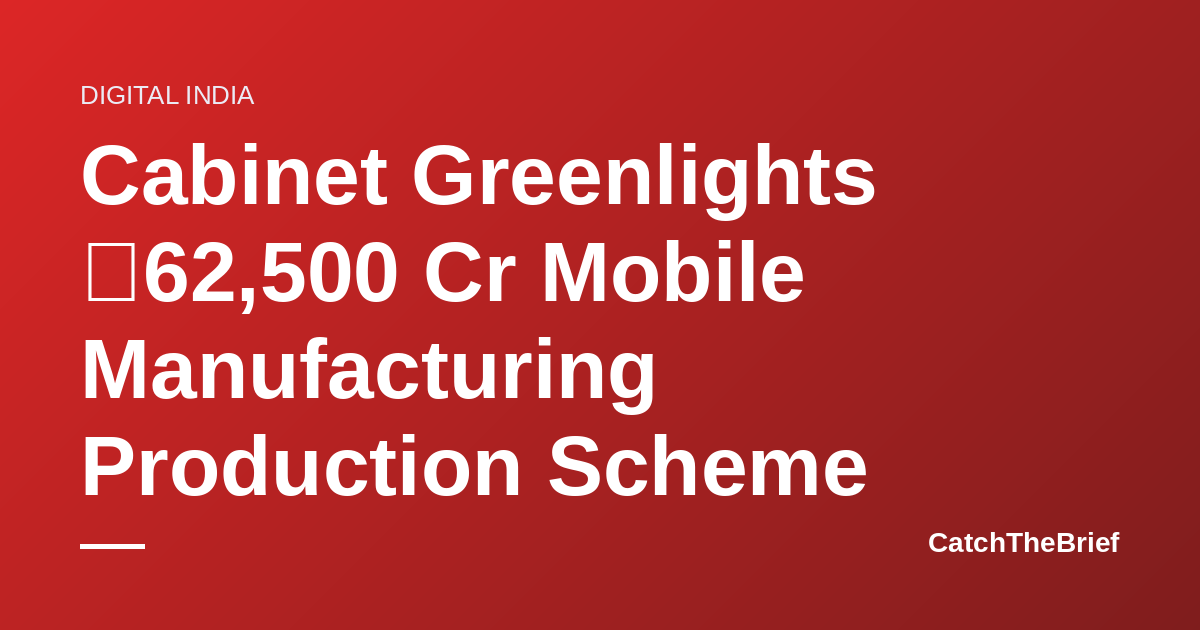 Cabinet Greenlights ₹62,500 Cr Mobile Manufacturing Production Scheme