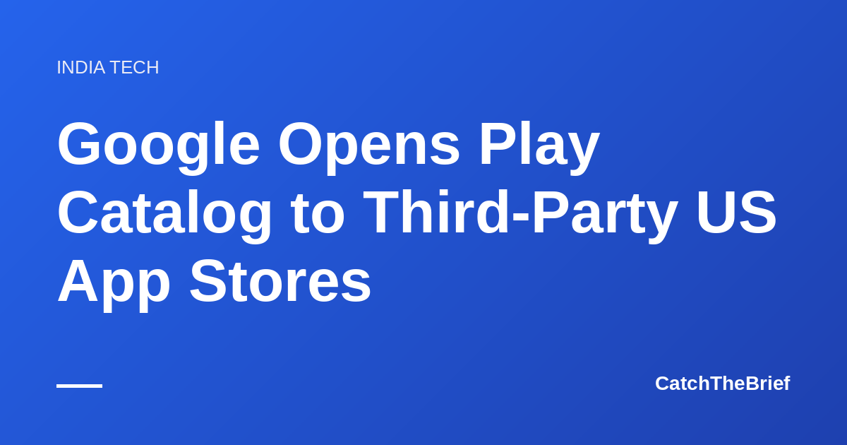 Google Opens Play Catalog to Third-Party US App Stores