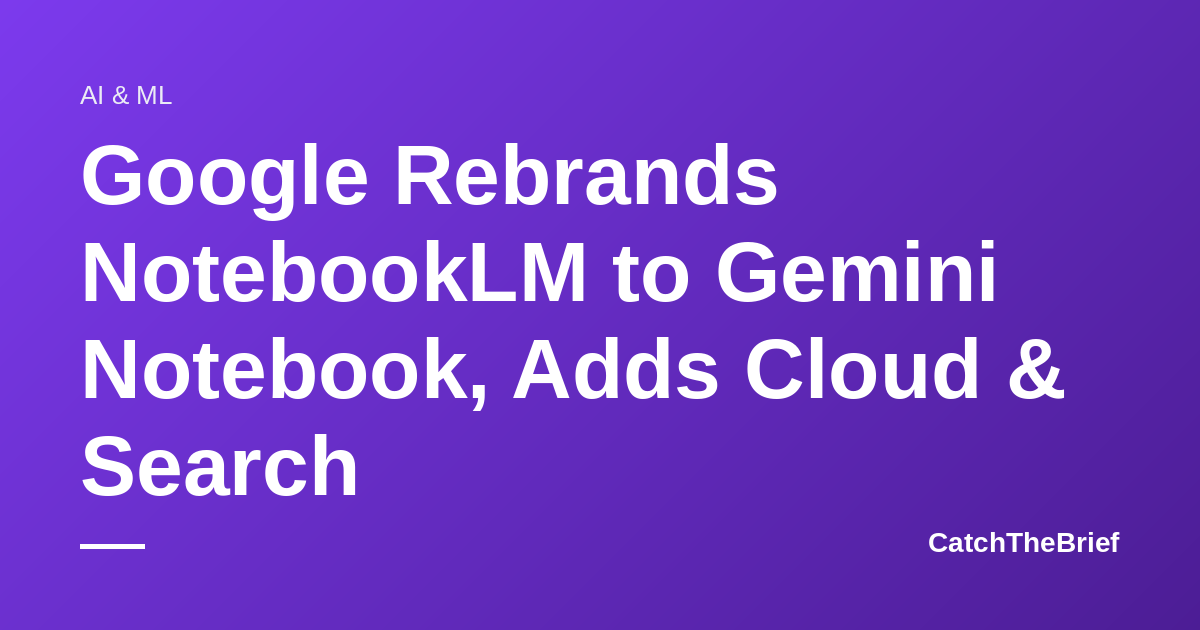 Google Rebrands NotebookLM to Gemini Notebook, Adds Cloud & Search
