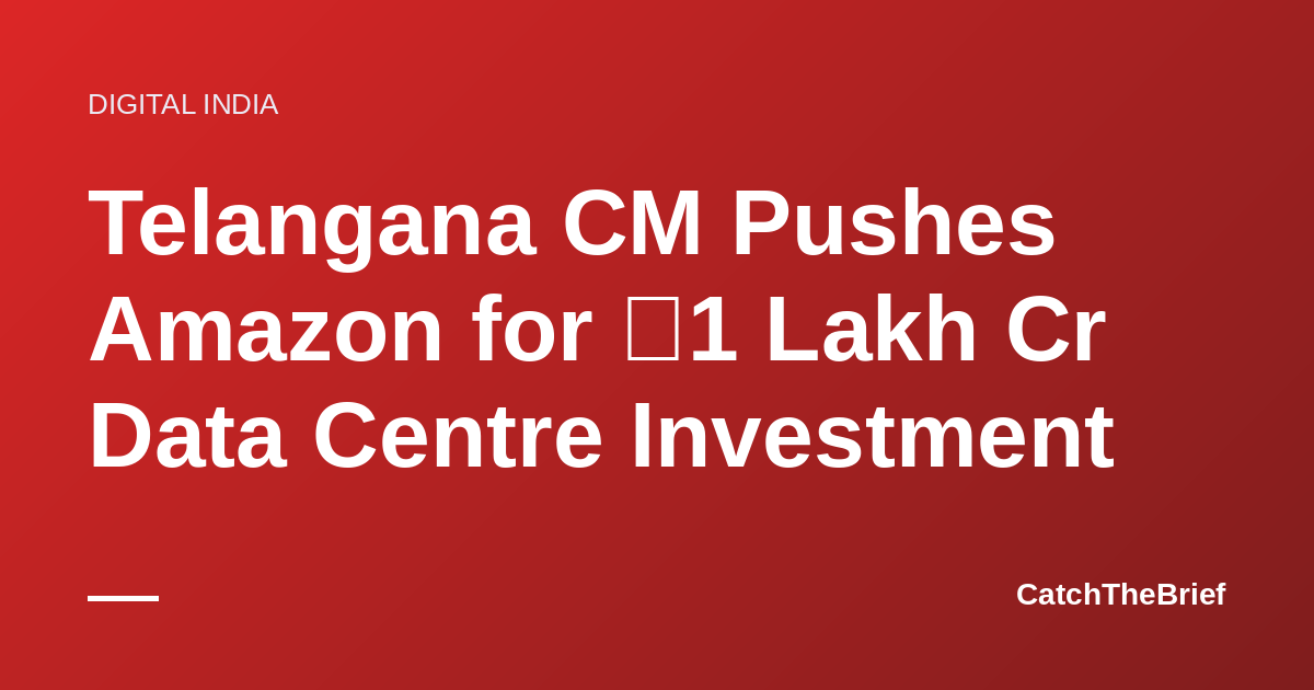 Telangana CM Pushes Amazon for ₹1 Lakh Cr Data Centre Investment