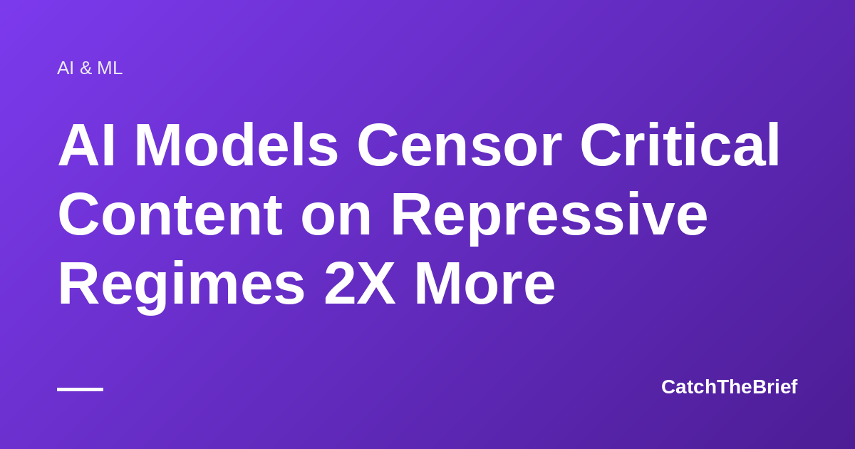 AI Models Censor Critical Content on Repressive Regimes 2X More