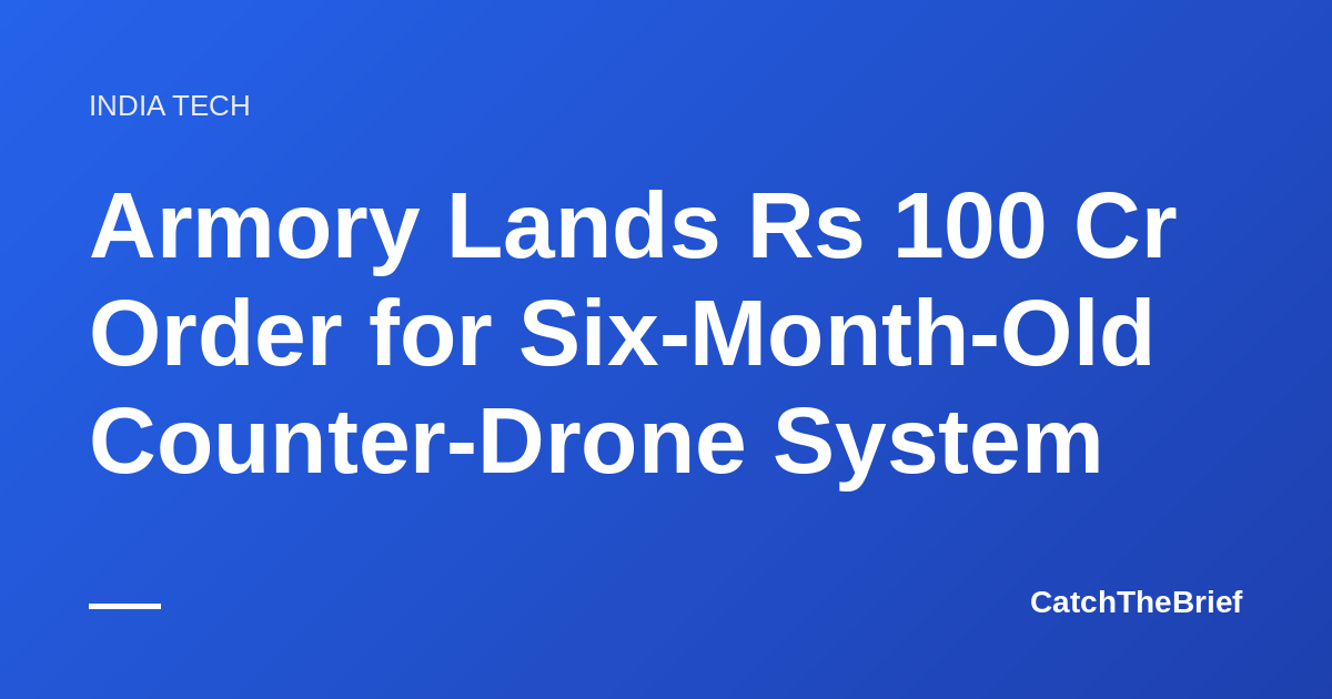 Armory Lands Rs 100 Cr Order for Six-Month-Old Counter-Drone System