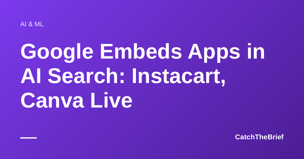 Google Embeds Apps in AI Search: Instacart, Canva Live