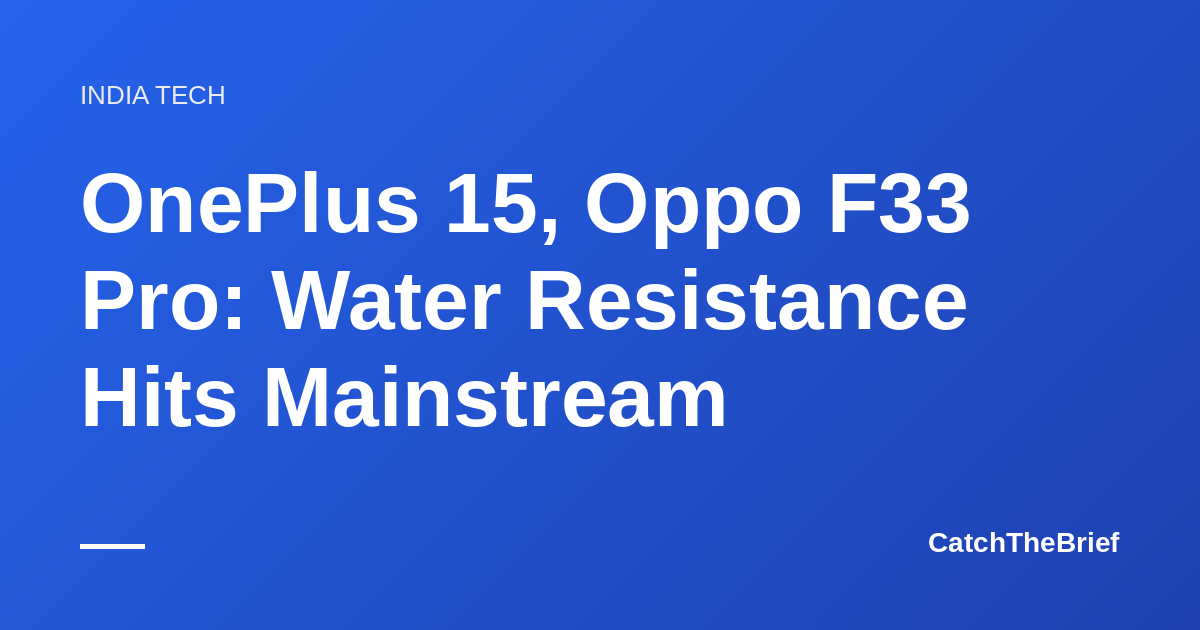 OnePlus 15, Oppo F33 Pro: Water Resistance Hits Mainstream