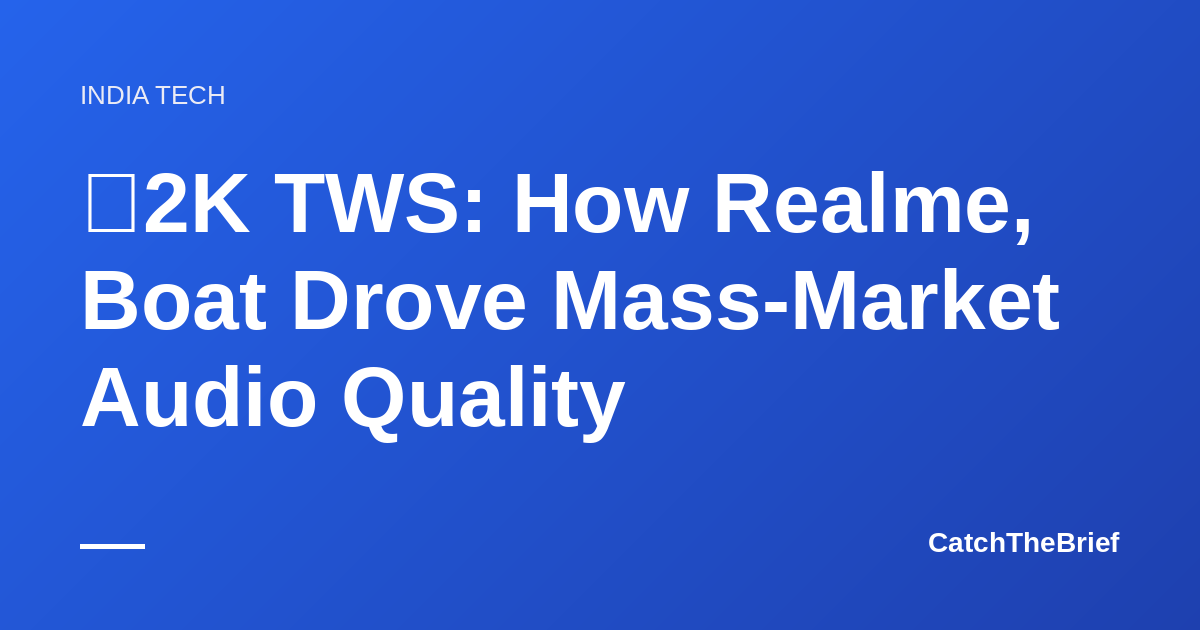 ₹2K TWS: How Realme, Boat Drove Mass-Market Audio Quality