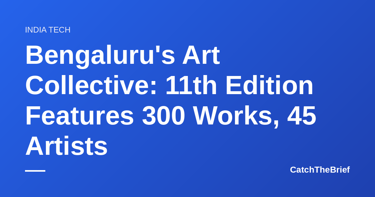 Bengaluru's Art Collective: 11th Edition Features 300 Works, 45 Artists