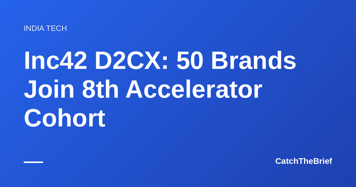 Inc42 D2CX: 50 Brands Join 8th Accelerator Cohort