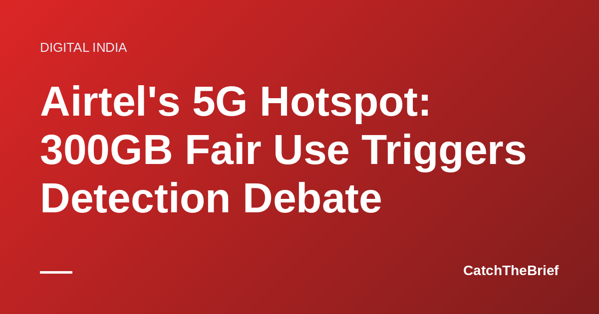 Airtel's 5G Hotspot: 300GB Fair Use Triggers Detection Debate