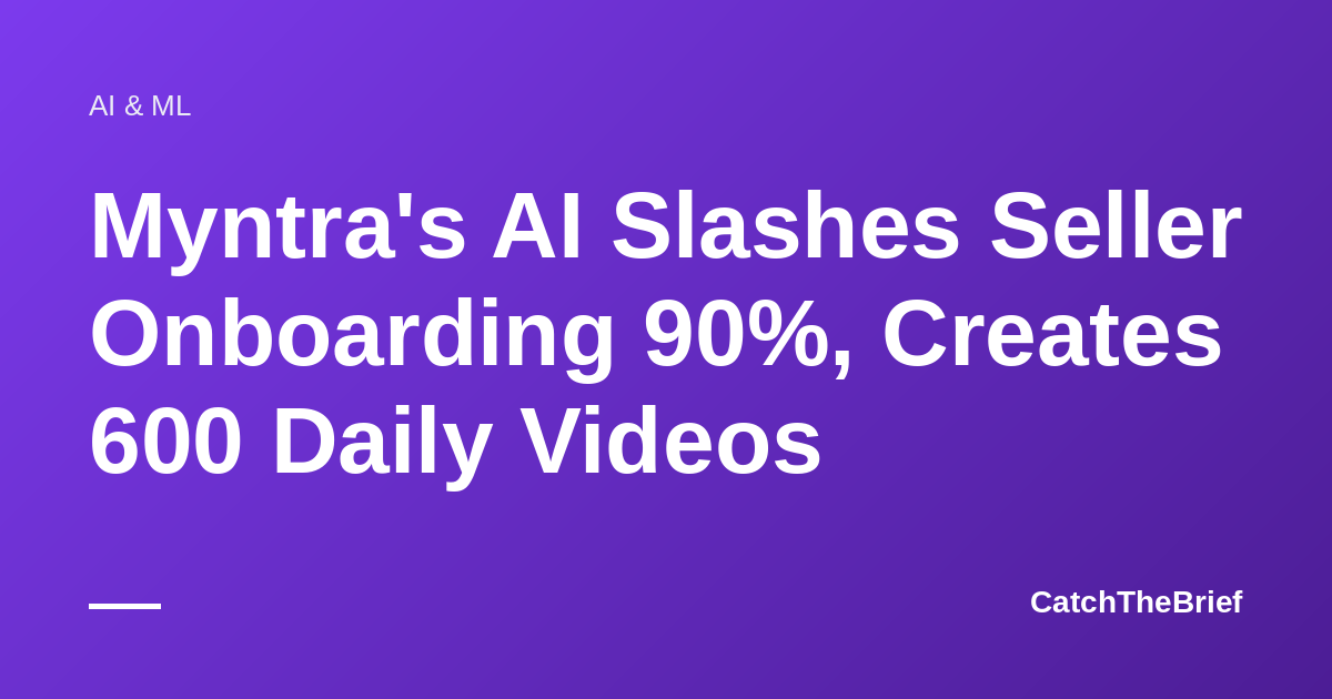 Myntra's AI Slashes Seller Onboarding 90%, Creates 600 Daily Videos
