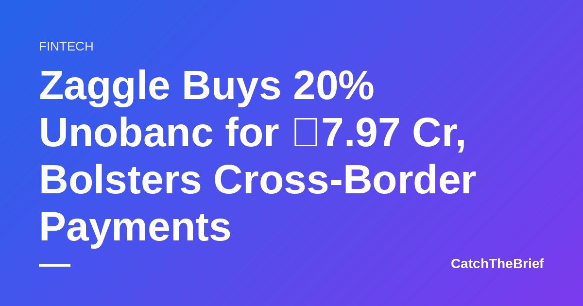 Zaggle Buys 20% Unobanc for ₹7.97 Cr, Bolsters Cross-Border Payments