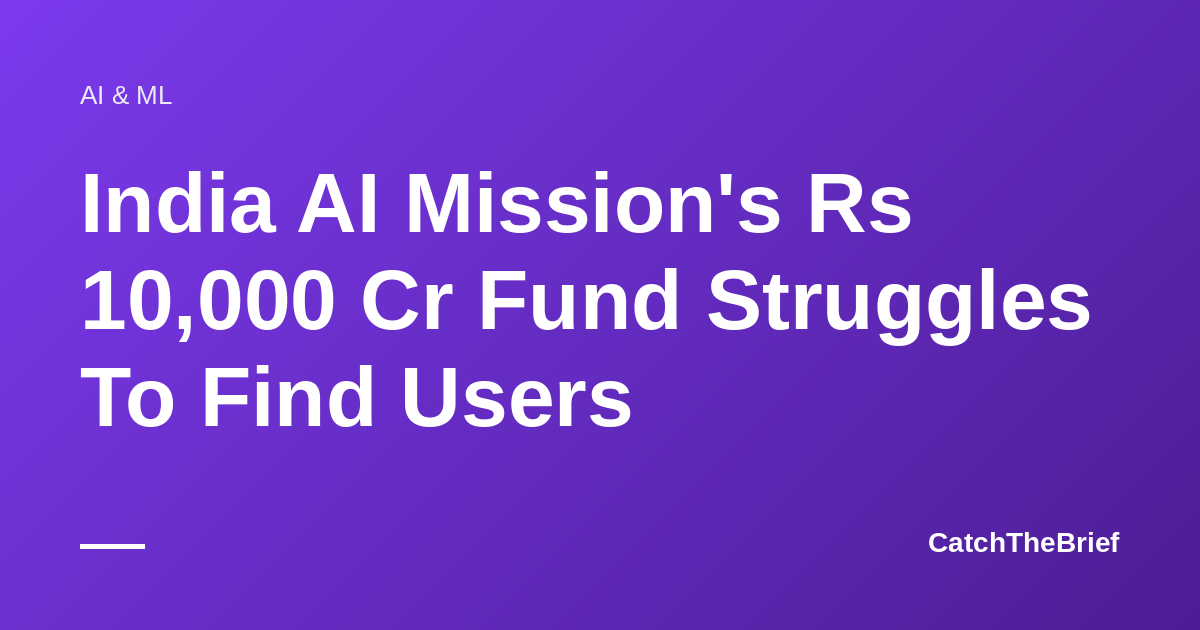 India AI Mission's Rs 10,000 Cr Fund Struggles To Find Users