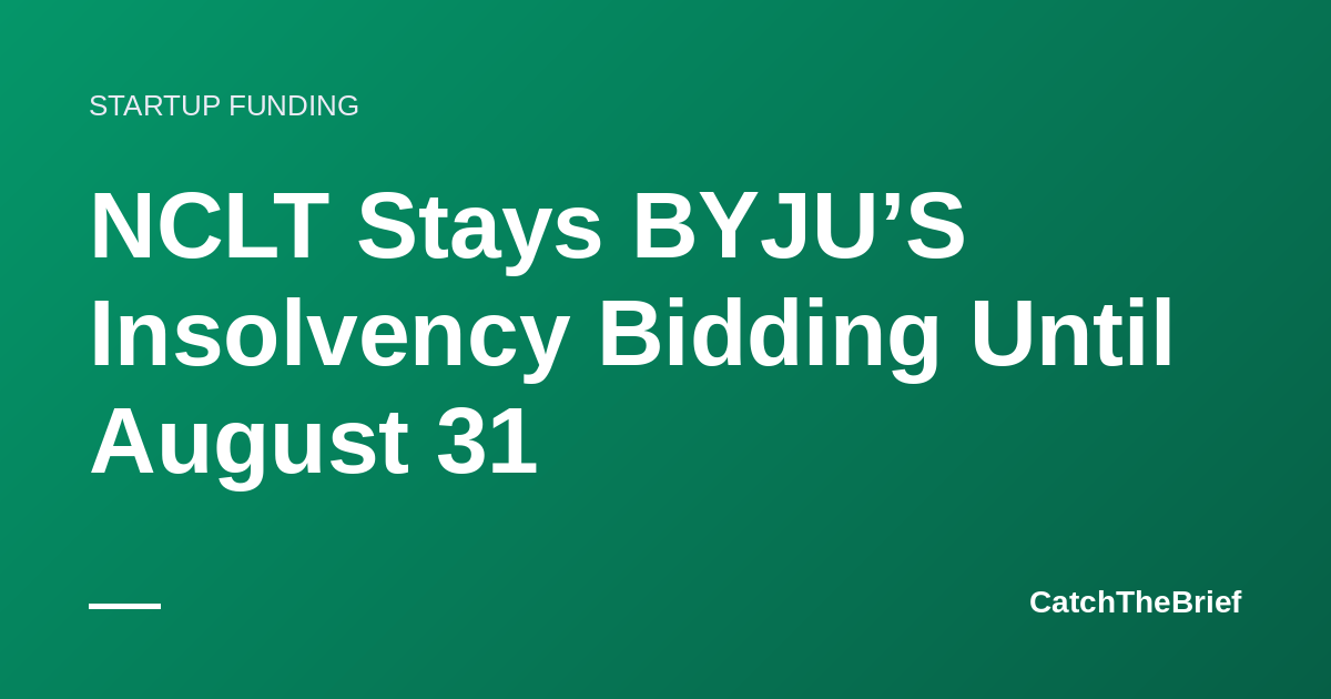 NCLT Stays BYJU’S Insolvency Bidding Until August 31