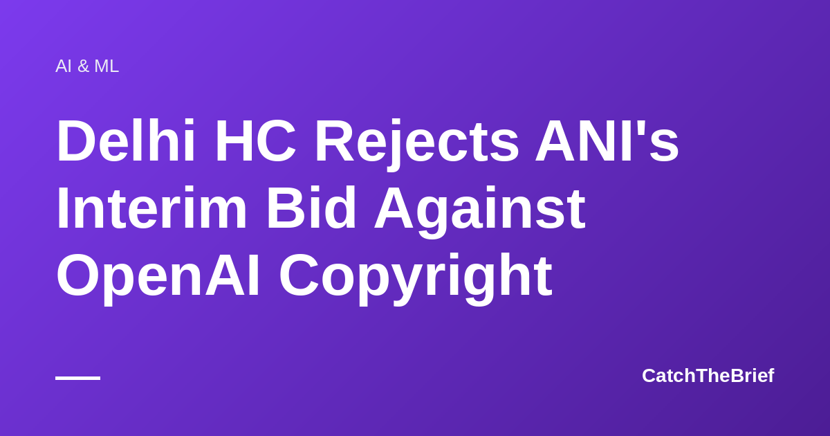 Delhi HC Rejects ANI's Interim Bid Against OpenAI Copyright