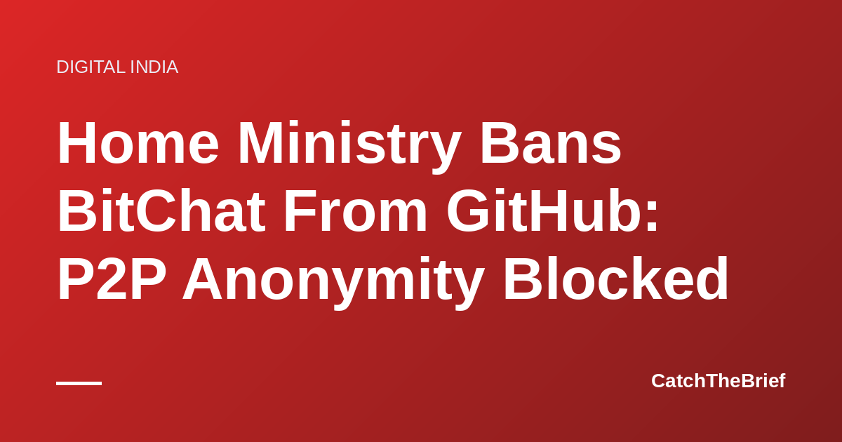 Home Ministry Bans BitChat From GitHub: P2P Anonymity Blocked