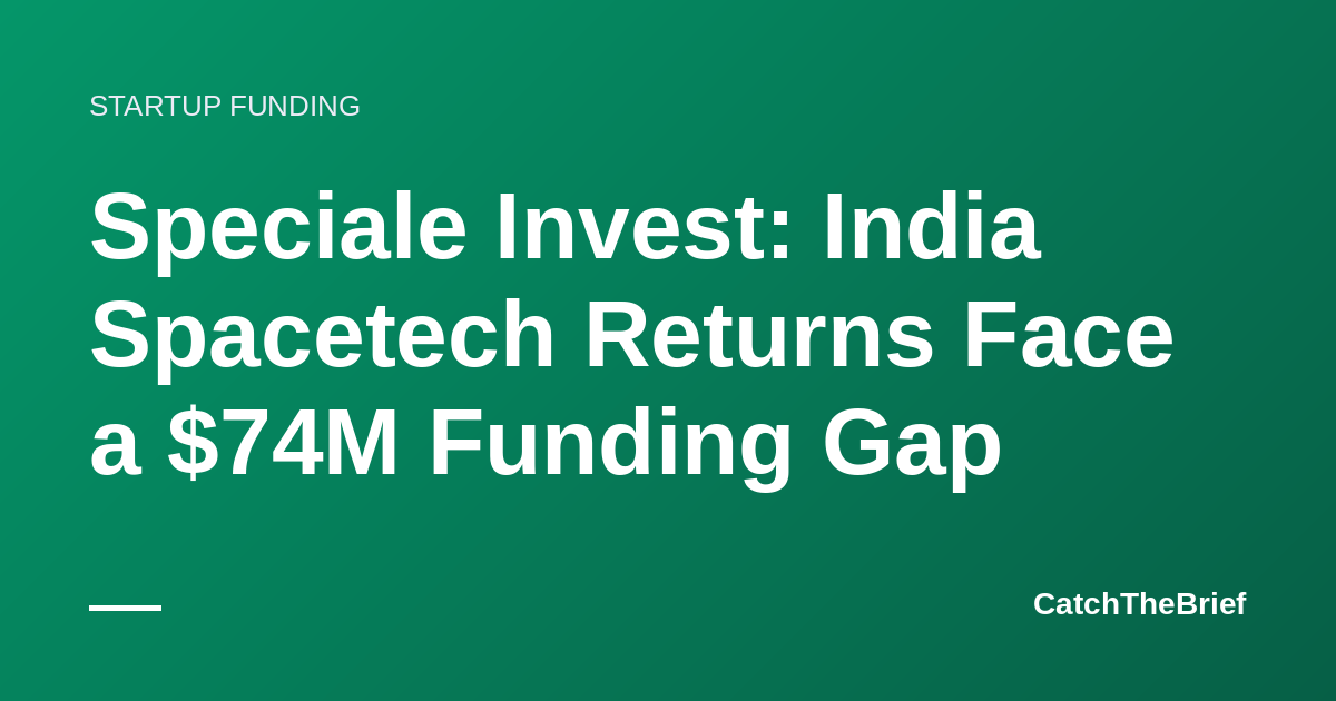 Speciale Invest: India Spacetech Returns Face a $74M Funding Gap