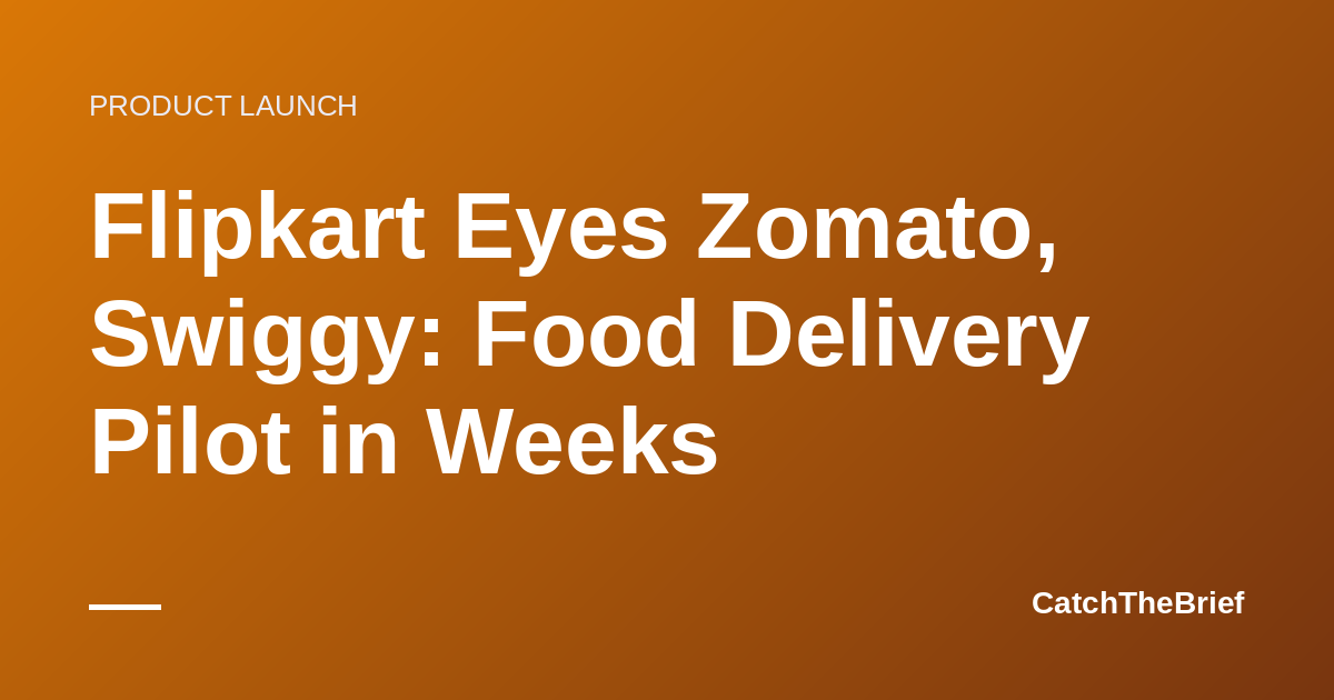 Flipkart Eyes Zomato, Swiggy: Food Delivery Pilot in Weeks