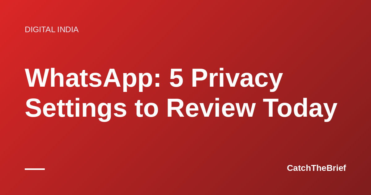 WhatsApp: 5 Privacy Settings to Review Today