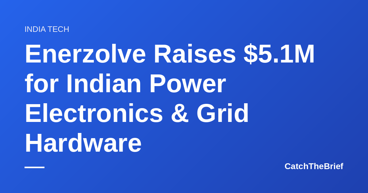 Enerzolve Raises $5.1M for Indian Power Electronics & Grid Hardware