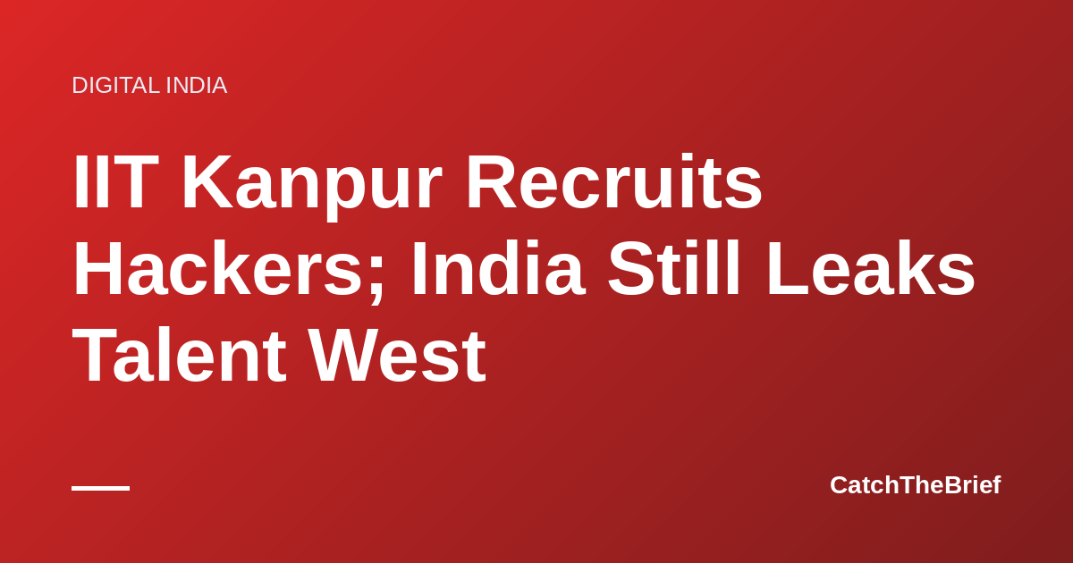 IIT Kanpur Recruits Hackers; India Still Leaks Talent West