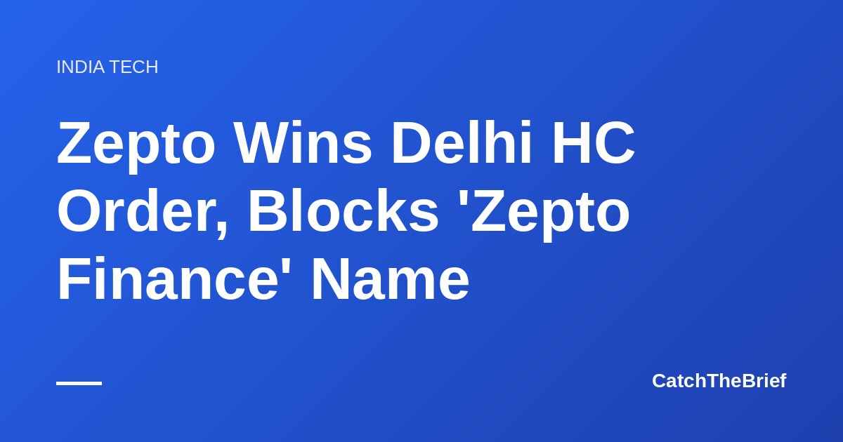 Zepto Wins Delhi HC Order, Blocks 'Zepto Finance' Name