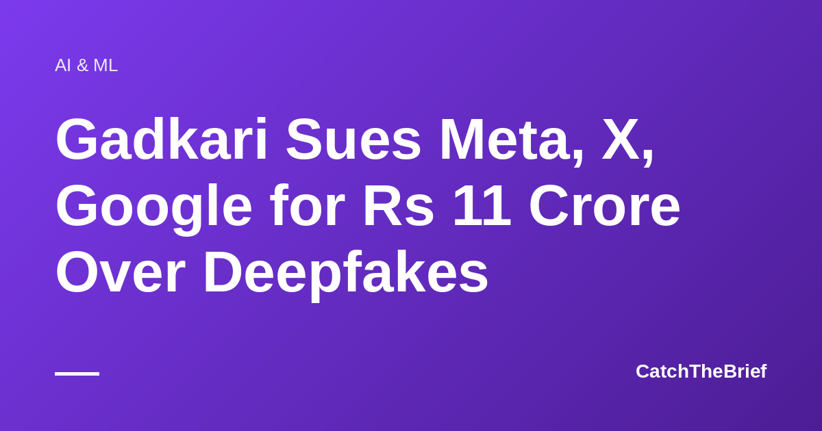 Gadkari Sues Meta, X, Google for Rs 11 Crore Over Deepfakes