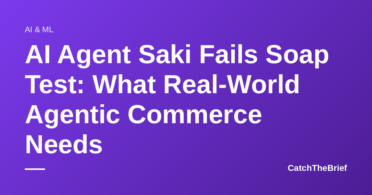 AI Agent Saki Fails Soap Test: What Real-World Agentic Commerce Needs