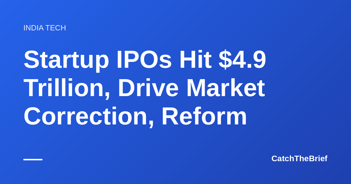 Startup IPOs Hit $4.9 Trillion, Drive Market Correction, Reform