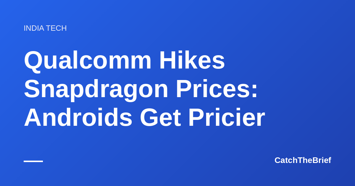 Qualcomm Hikes Snapdragon Prices: Androids Get Pricier