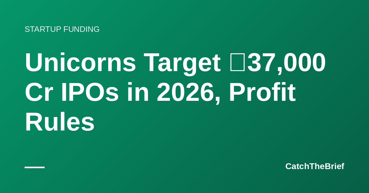Unicorns Target ₹37,000 Cr IPOs in 2026, Profit Rules