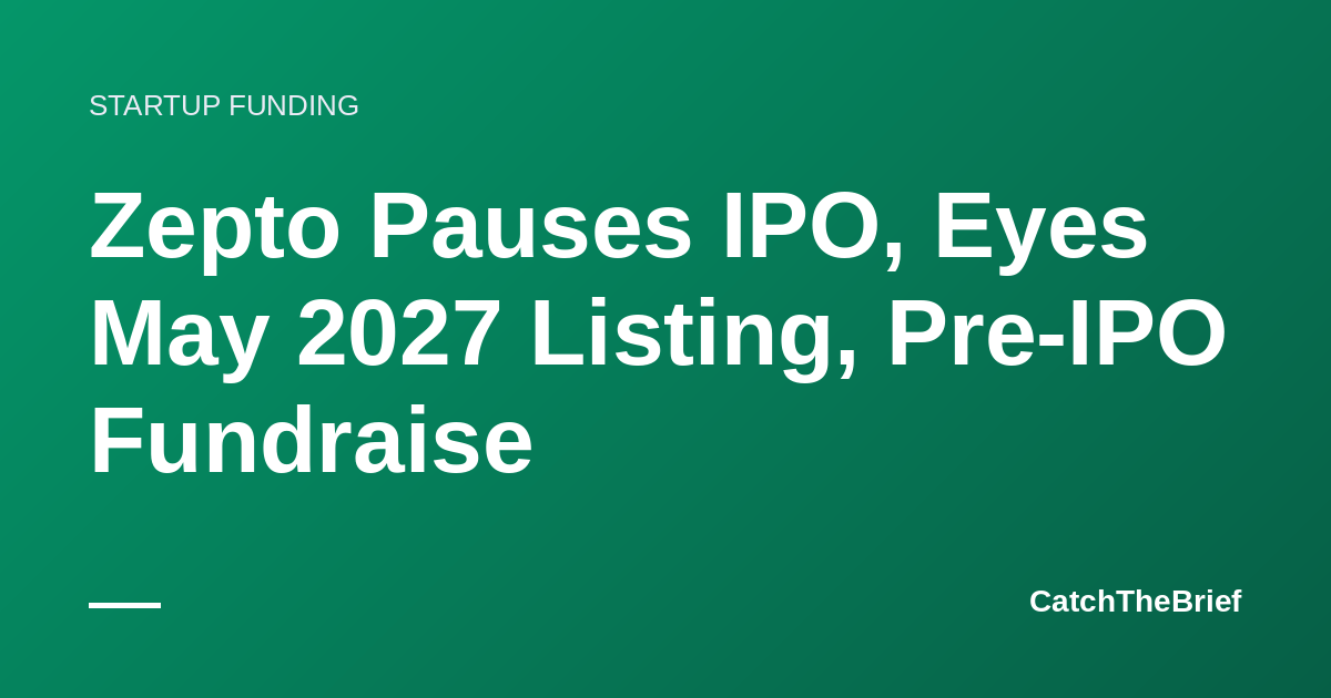 Zepto Pauses IPO, Eyes May 2027 Listing, Pre-IPO Fundraise