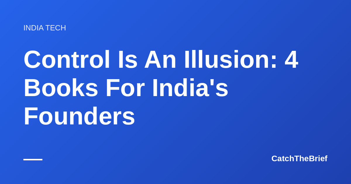 Control Is An Illusion: 4 Books For India's Founders