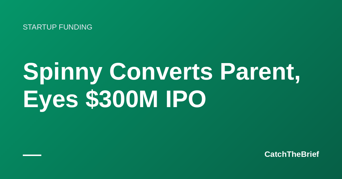 Spinny Converts Parent, Eyes $300M IPO