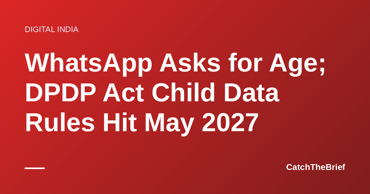 WhatsApp Asks for Age; DPDP Act Child Data Rules Hit May 2027