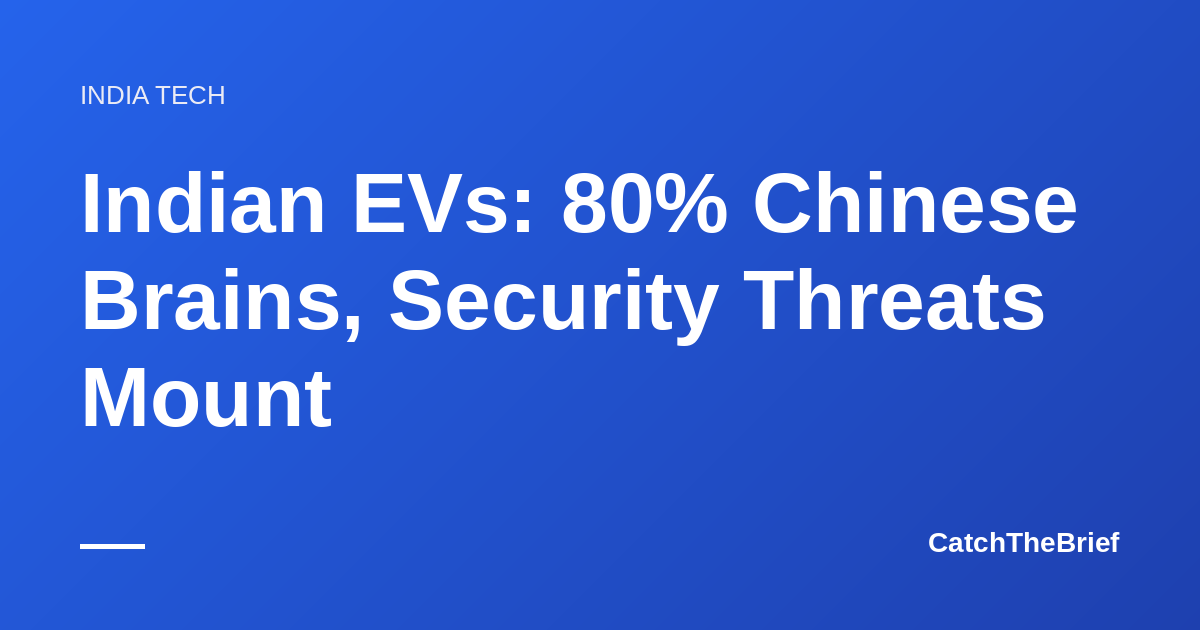 Indian EVs: 80% Chinese Brains, Security Threats Mount